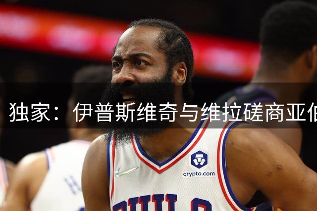 独家：伊普斯维奇与维拉磋商亚伯拉罕租借事宜
